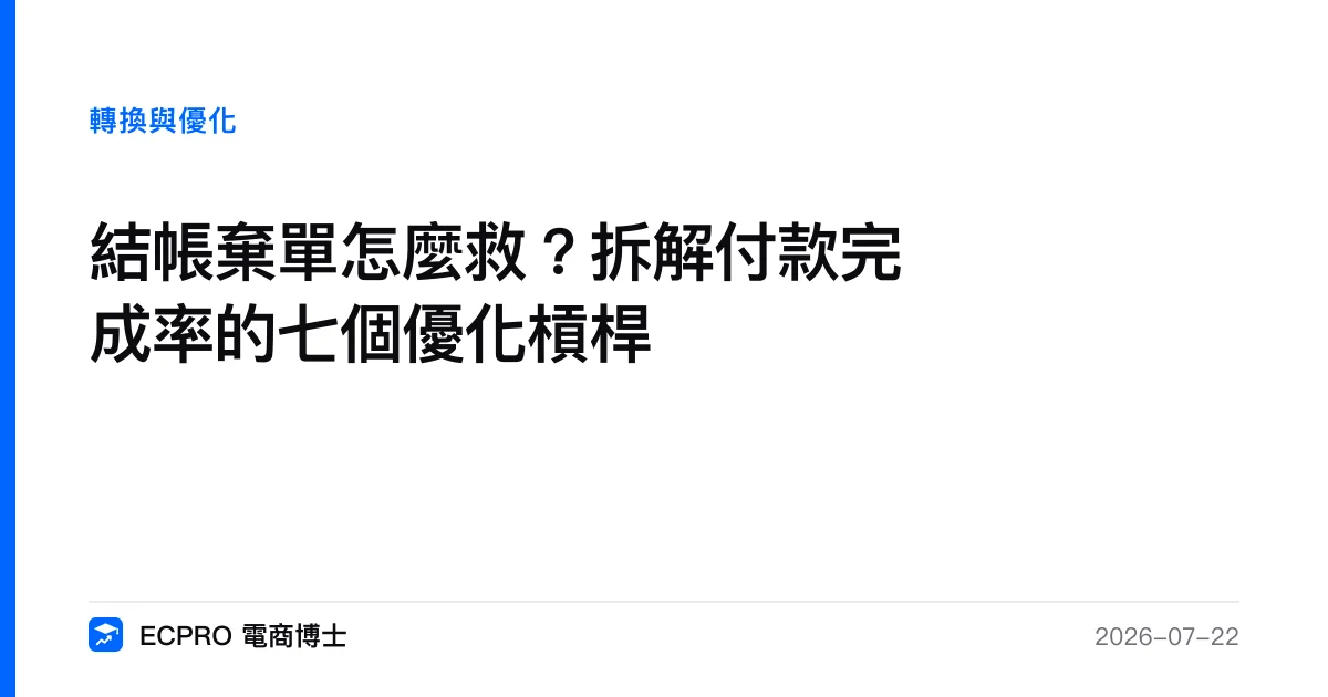 結帳棄單怎麼救？拆解付款完成率的七個優化槓桿｜ECPRO 電商博士