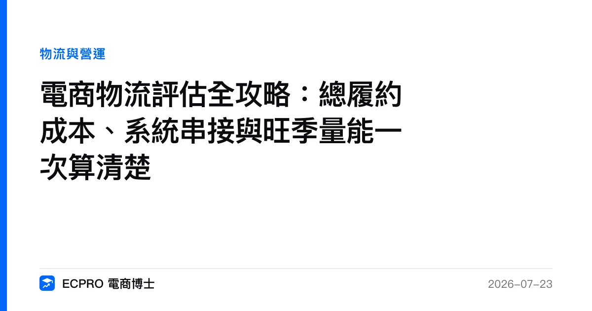 電商物流評估全攻略：總履約成本、系統串接與旺季量能一次算清楚｜ECPRO 電商博士