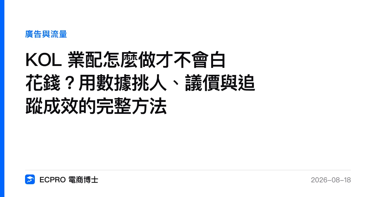 KOL 業配怎麼做才不會白花錢？用數據挑人、議價與追蹤成效的完整方法｜ECPRO 電商博士