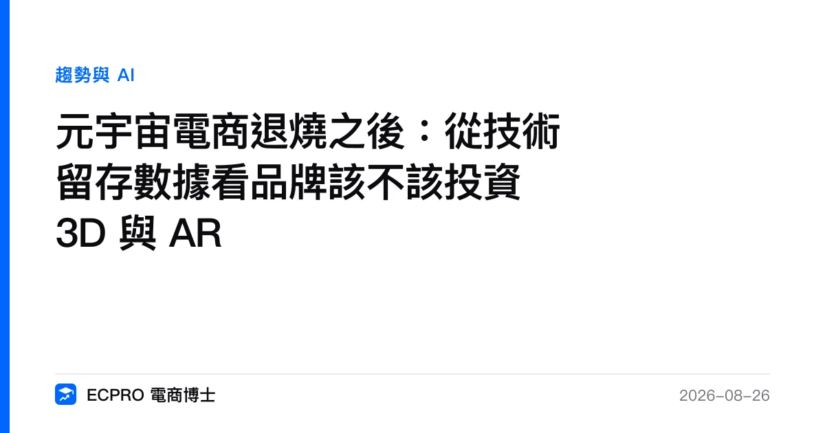 元宇宙電商退燒之後：從技術留存數據看品牌該不該投資 3D 與 AR｜ECPRO 電商博士
