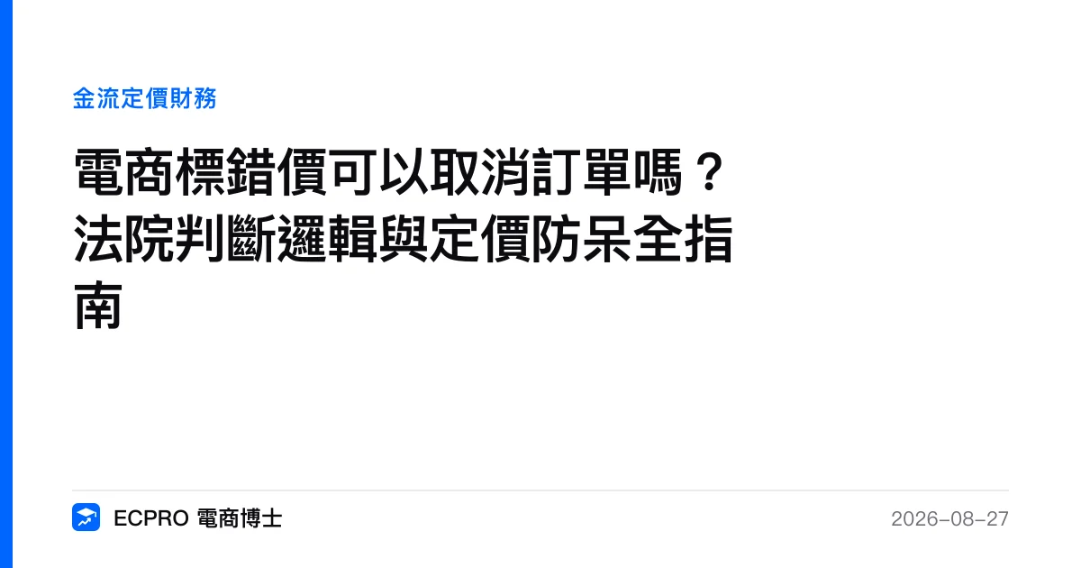 電商標錯價可以取消訂單嗎？法院判斷邏輯與定價防呆全指南｜ECPRO 電商博士