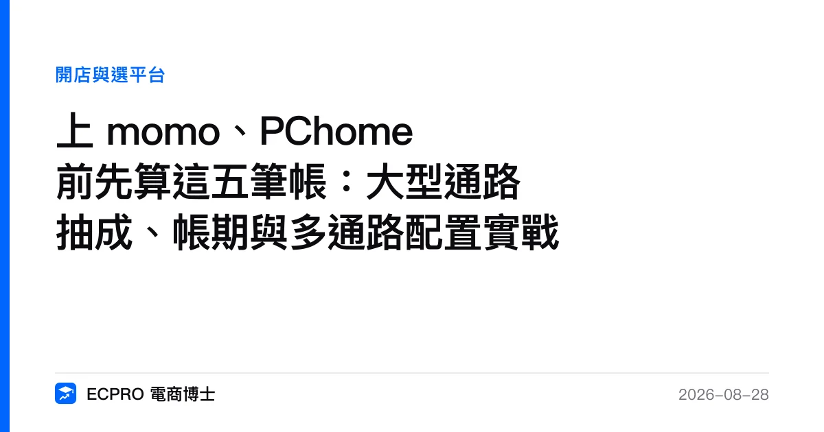 上 momo、PChome 前先算這五筆帳：大型通路抽成、帳期與多通路配置實戰｜ECPRO 電商博士