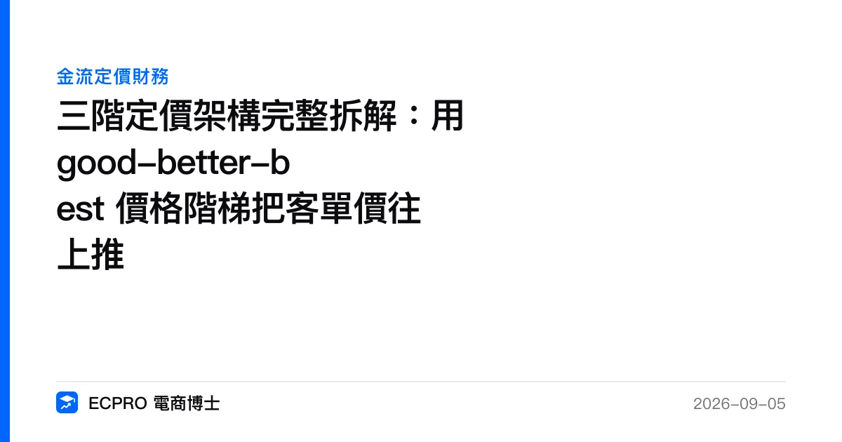 三階定價架構完整拆解：用 good-better-best 價格階梯把客單價往上推｜ECPRO 電商博士
