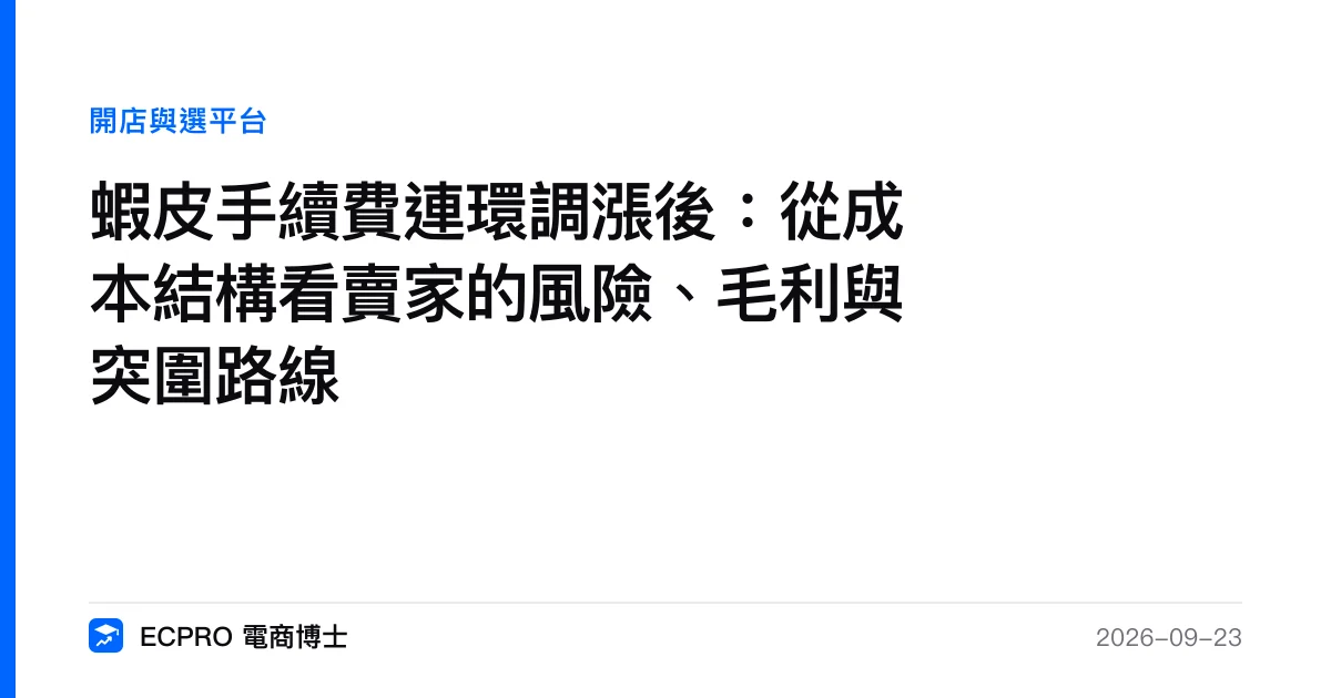 蝦皮手續費連環調漲後：從成本結構看賣家的風險、毛利與突圍路線｜ECPRO 電商博士
