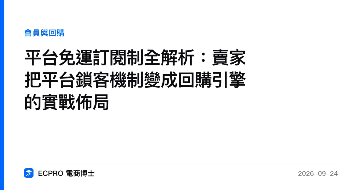 平台免運訂閱制全解析：賣家把平台鎖客機制變成回購引擎的實戰佈局｜ECPRO 電商博士