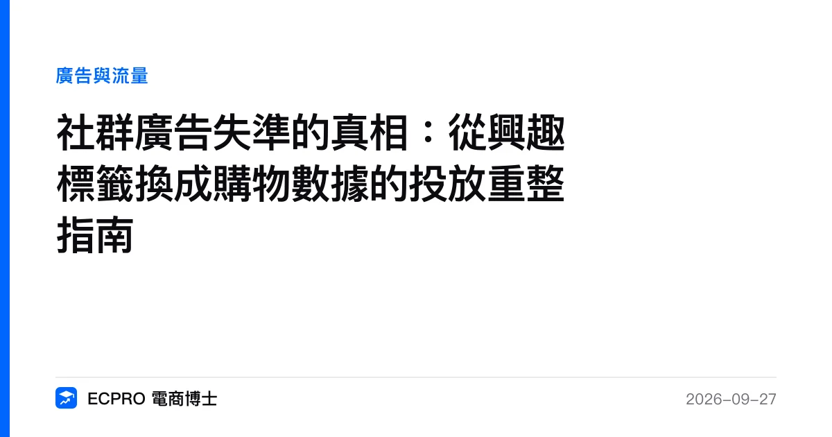 社群廣告失準的真相：從興趣標籤換成購物數據的投放重整指南｜ECPRO 電商博士
