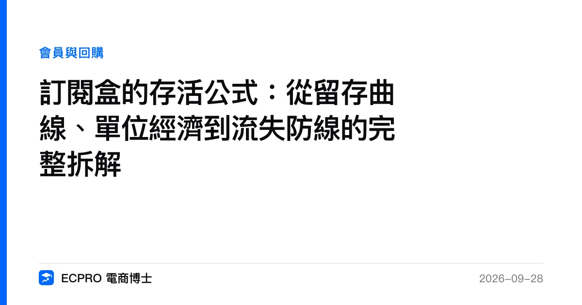 訂閱盒的存活公式：從留存曲線、單位經濟到流失防線的完整拆解｜ECPRO 電商博士
