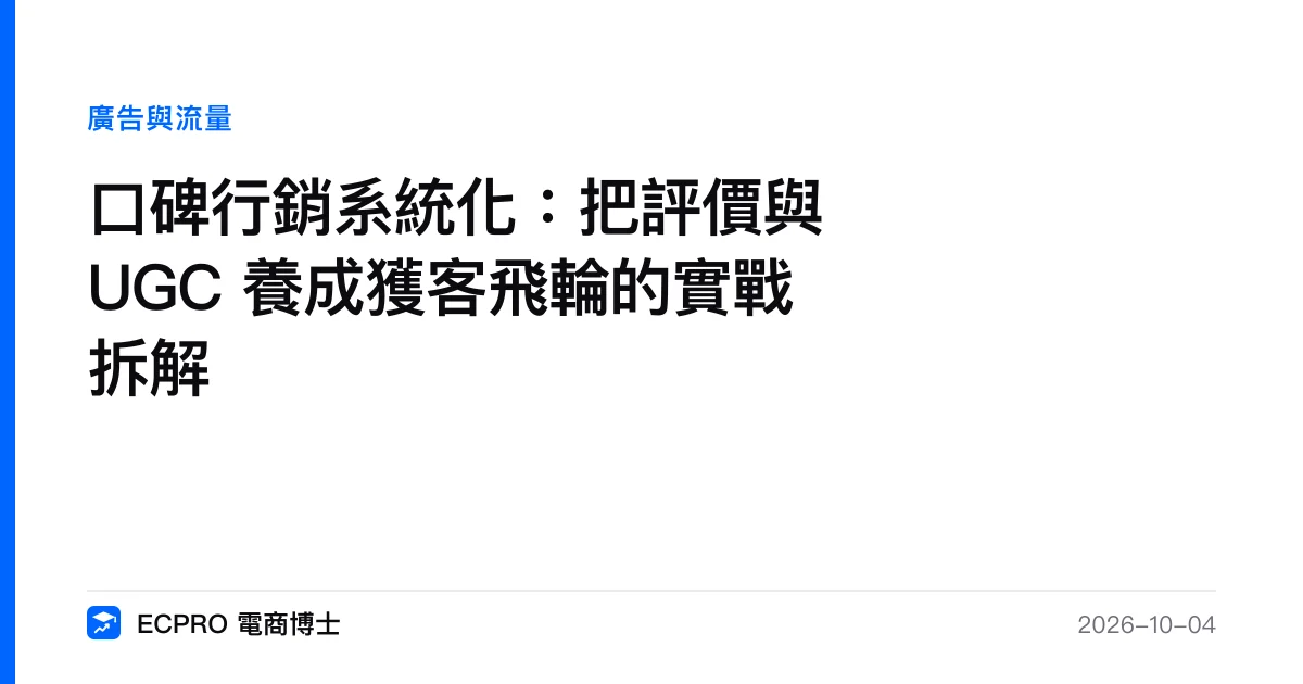 口碑行銷系統化：把評價與 UGC 養成獲客飛輪的實戰拆解｜ECPRO 電商博士