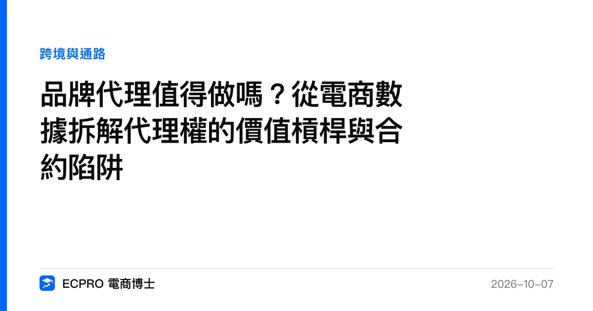 品牌代理值得做嗎？從電商數據拆解代理權的價值槓桿與合約陷阱｜ECPRO 電商博士