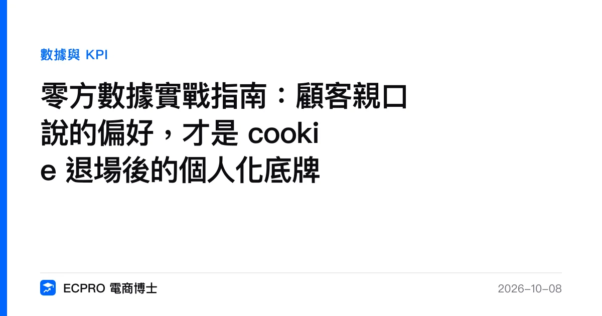 零方數據實戰指南：顧客親口說的偏好，才是 cookie 退場後的個人化底牌｜ECPRO 電商博士