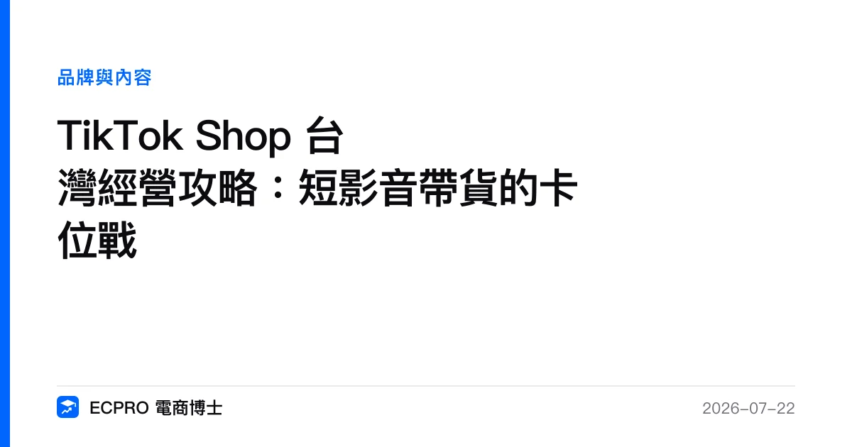 TikTok Shop 台灣經營攻略：短影音帶貨的卡位戰｜ECPRO 電商博士