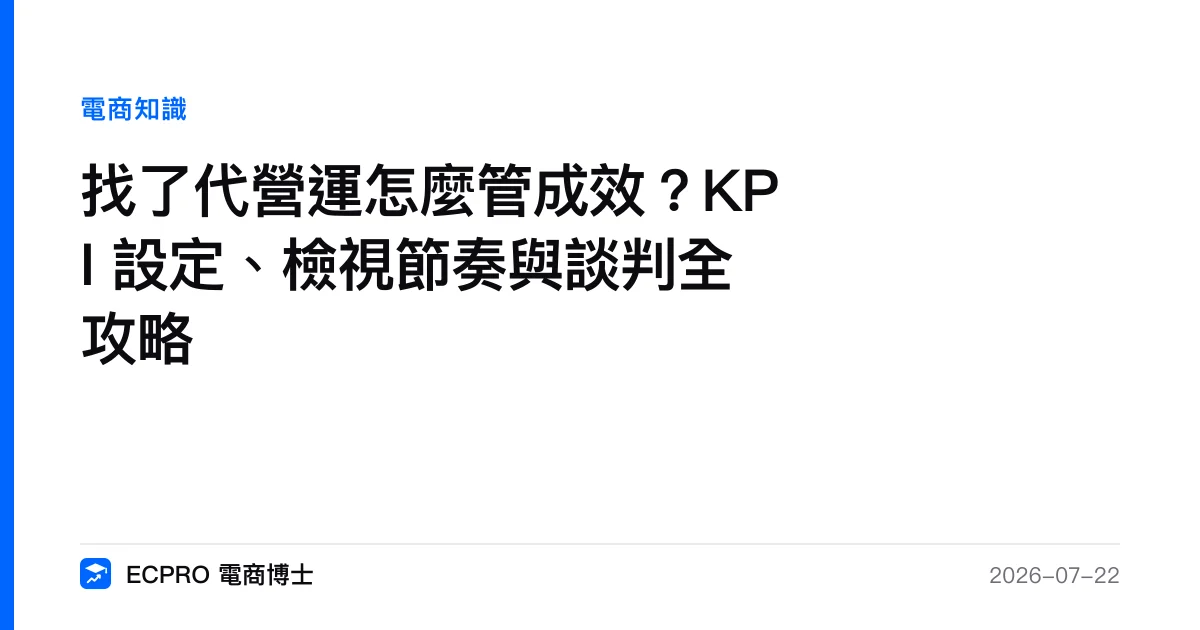 找了代營運怎麼管成效？KPI 設定、檢視節奏與談判全攻略｜ECPRO 電商博士