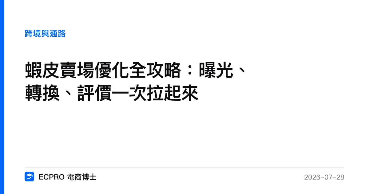 蝦皮賣場優化全攻略：曝光、轉換、評價一次拉起來｜ECPRO 電商博士