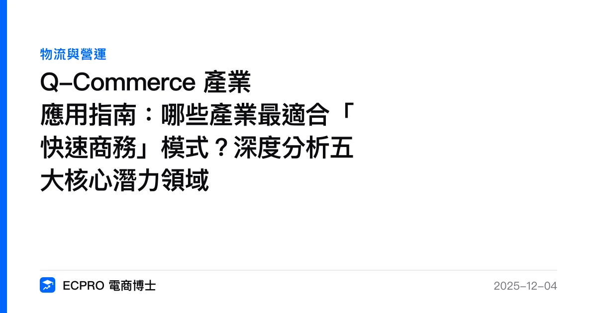 Q-Commerce 產業應用指南：哪些產業最適合「快速商務」模式？深度分析五大核心潛力領域｜ECPRO 電商博士