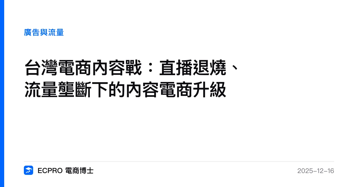 台灣電商內容戰：直播退燒、流量壟斷下的內容電商升級｜ECPRO 電商博士