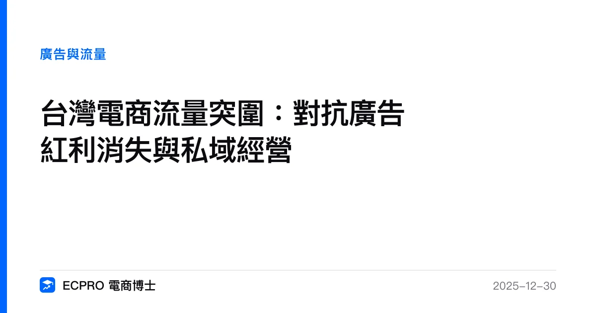 台灣電商流量突圍：對抗廣告紅利消失與私域經營｜ECPRO 電商博士