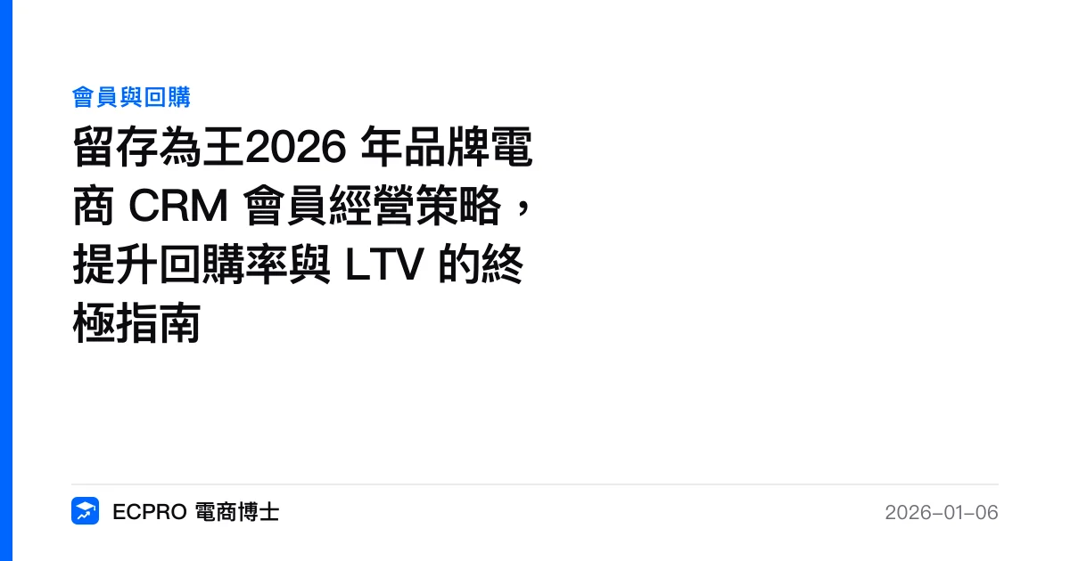 留存為王2026 年品牌電商 CRM 會員經營策略，提升回購率與 LTV 的終極指南｜ECPRO 電商博士